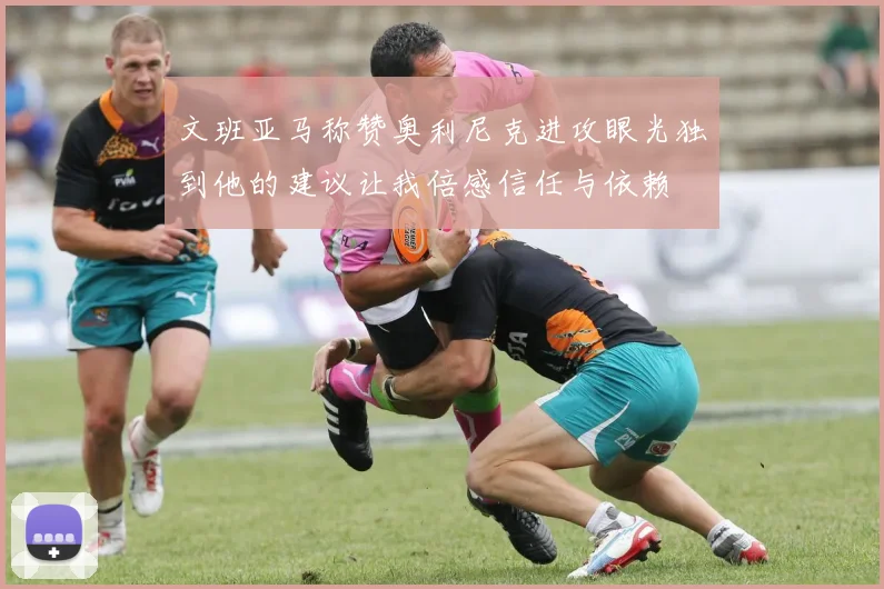 文班亚马称赞奥利尼克进攻眼光独到他的建议让我倍感信任与依赖
