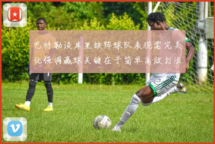 巴特勒谈库里缺阵球队表现需完美化强调赢球关键在于简单高效打法