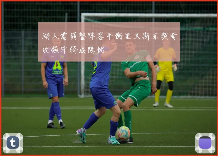 湖人需调整阵容平衡里夫斯东契奇攻强守弱成隐忧