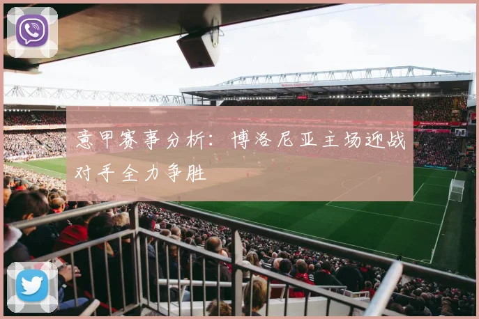 意甲赛事分析：博洛尼亚主场迎战对手全力争胜