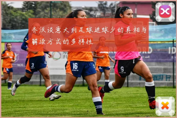 齐沃谈意大利足球进球少的真相与解读方式的多样性