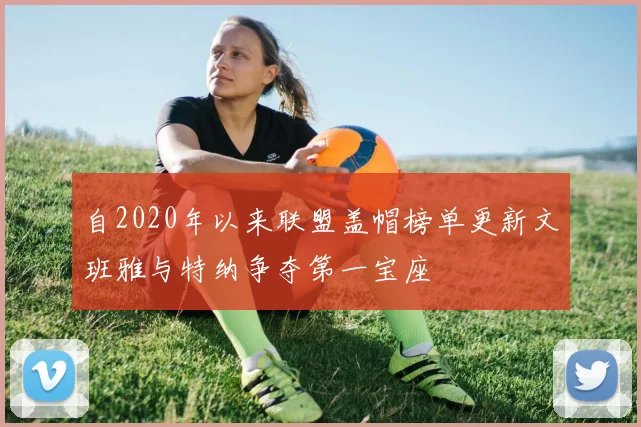 自2020年以来联盟盖帽榜单更新文班雅与特纳争夺第一宝座